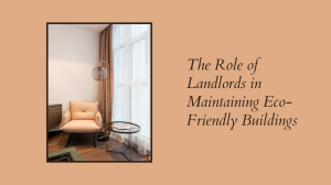 The Role of Landlords in Maintaining Eco-Friendly Buildings